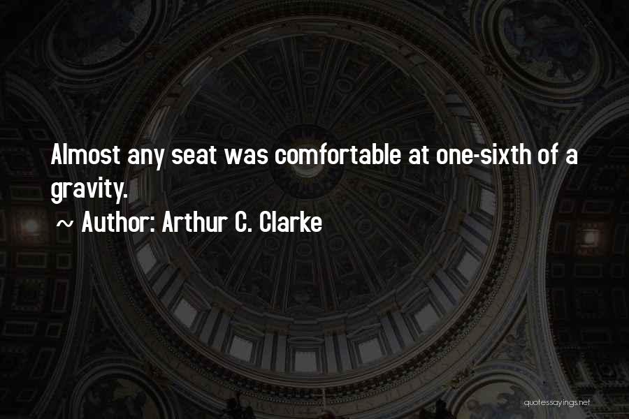 Arthur C. Clarke Quotes: Almost Any Seat Was Comfortable At One-sixth Of A Gravity.