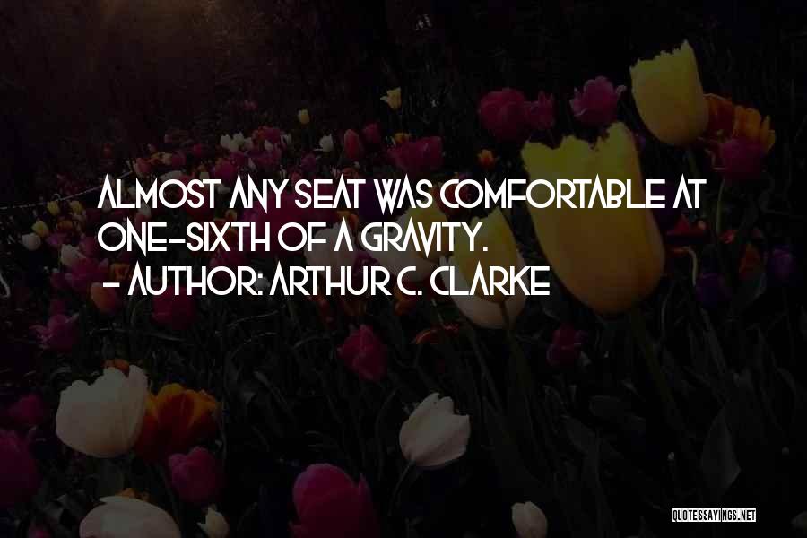 Arthur C. Clarke Quotes: Almost Any Seat Was Comfortable At One-sixth Of A Gravity.