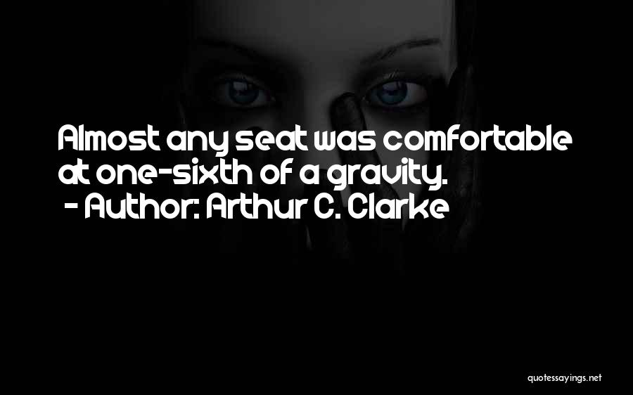 Arthur C. Clarke Quotes: Almost Any Seat Was Comfortable At One-sixth Of A Gravity.