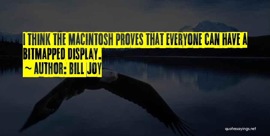 Bill Joy Quotes: I Think The Macintosh Proves That Everyone Can Have A Bitmapped Display.