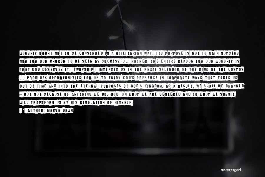 Marva Dawn Quotes: Worship Ought Not To Be Construed In A Utilitarian Way. Its Purpose Is Not To Gain Numbers Nor For Our