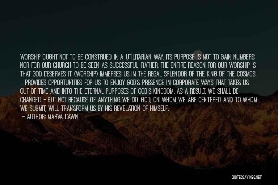 Marva Dawn Quotes: Worship Ought Not To Be Construed In A Utilitarian Way. Its Purpose Is Not To Gain Numbers Nor For Our