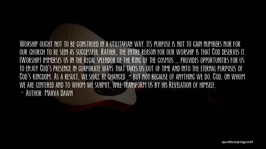 Marva Dawn Quotes: Worship Ought Not To Be Construed In A Utilitarian Way. Its Purpose Is Not To Gain Numbers Nor For Our