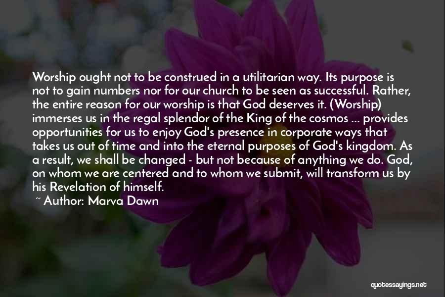 Marva Dawn Quotes: Worship Ought Not To Be Construed In A Utilitarian Way. Its Purpose Is Not To Gain Numbers Nor For Our