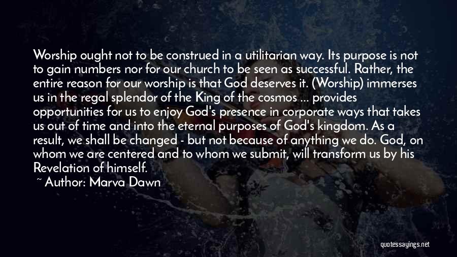 Marva Dawn Quotes: Worship Ought Not To Be Construed In A Utilitarian Way. Its Purpose Is Not To Gain Numbers Nor For Our