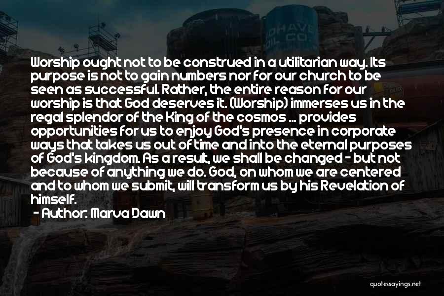 Marva Dawn Quotes: Worship Ought Not To Be Construed In A Utilitarian Way. Its Purpose Is Not To Gain Numbers Nor For Our