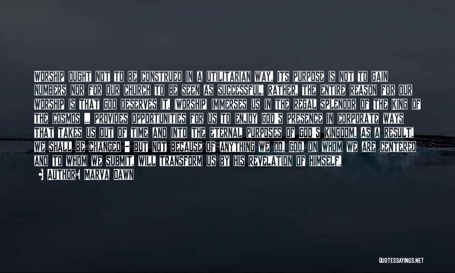 Marva Dawn Quotes: Worship Ought Not To Be Construed In A Utilitarian Way. Its Purpose Is Not To Gain Numbers Nor For Our