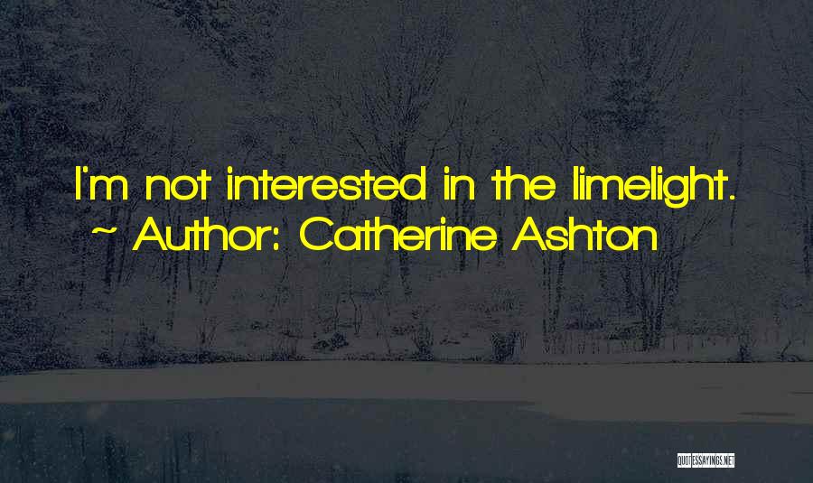 Catherine Ashton Quotes: I'm Not Interested In The Limelight.