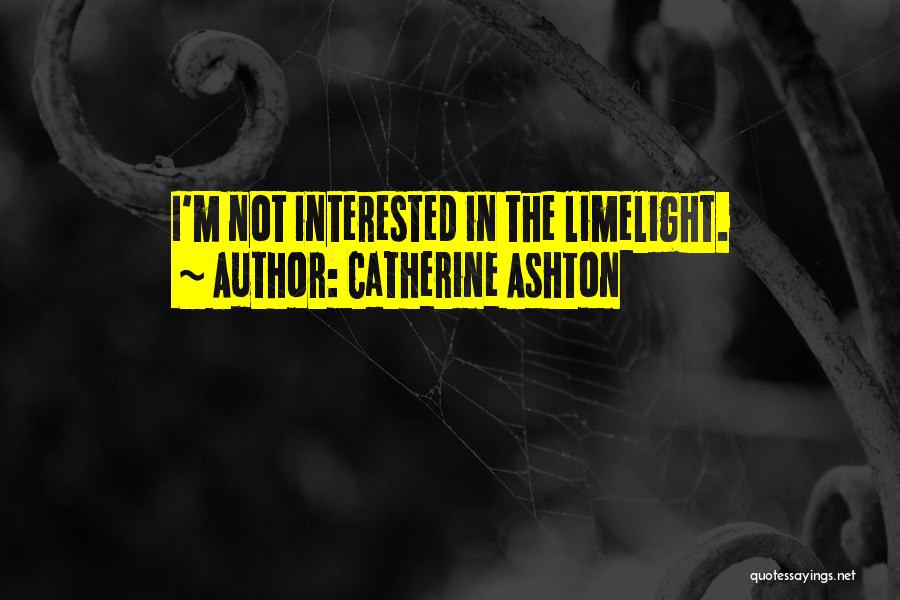 Catherine Ashton Quotes: I'm Not Interested In The Limelight.
