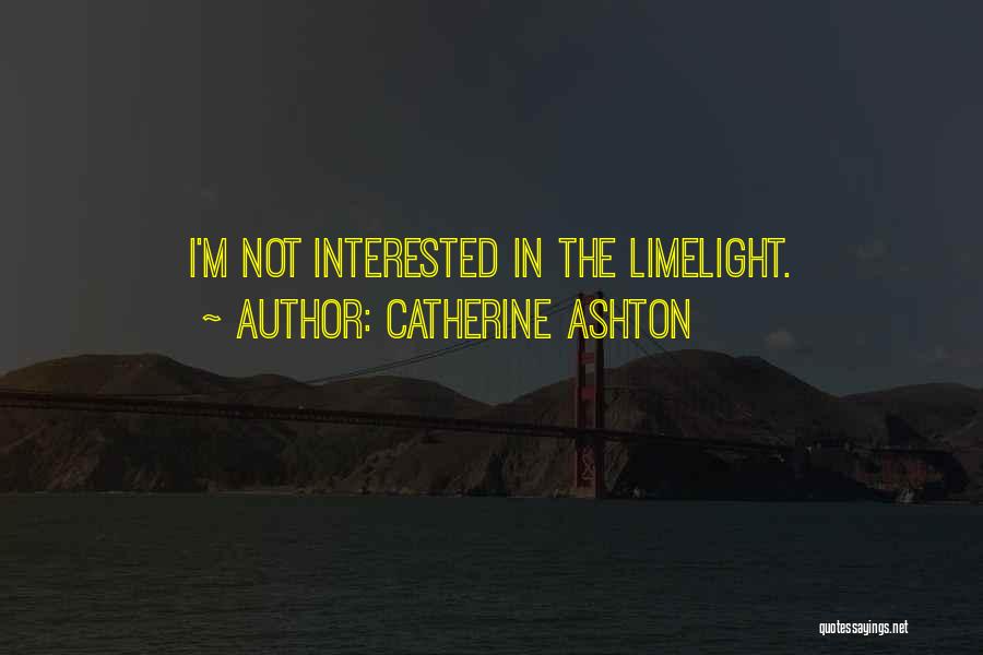Catherine Ashton Quotes: I'm Not Interested In The Limelight.
