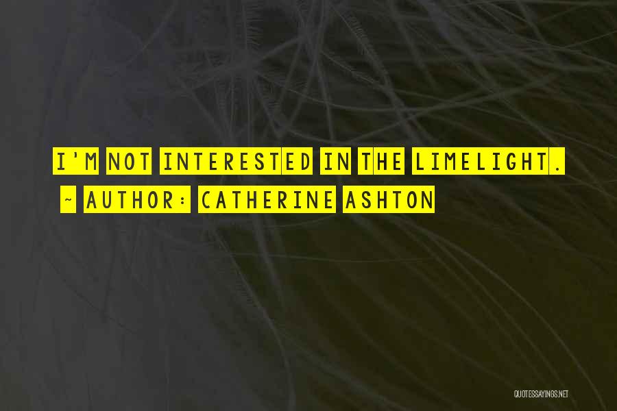 Catherine Ashton Quotes: I'm Not Interested In The Limelight.