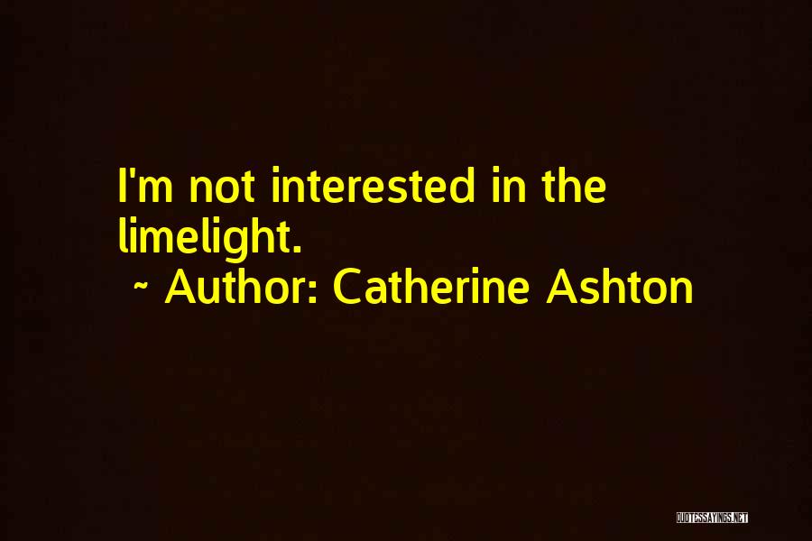 Catherine Ashton Quotes: I'm Not Interested In The Limelight.