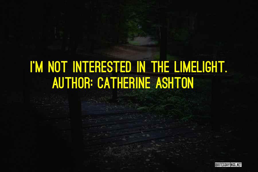 Catherine Ashton Quotes: I'm Not Interested In The Limelight.