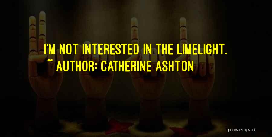 Catherine Ashton Quotes: I'm Not Interested In The Limelight.