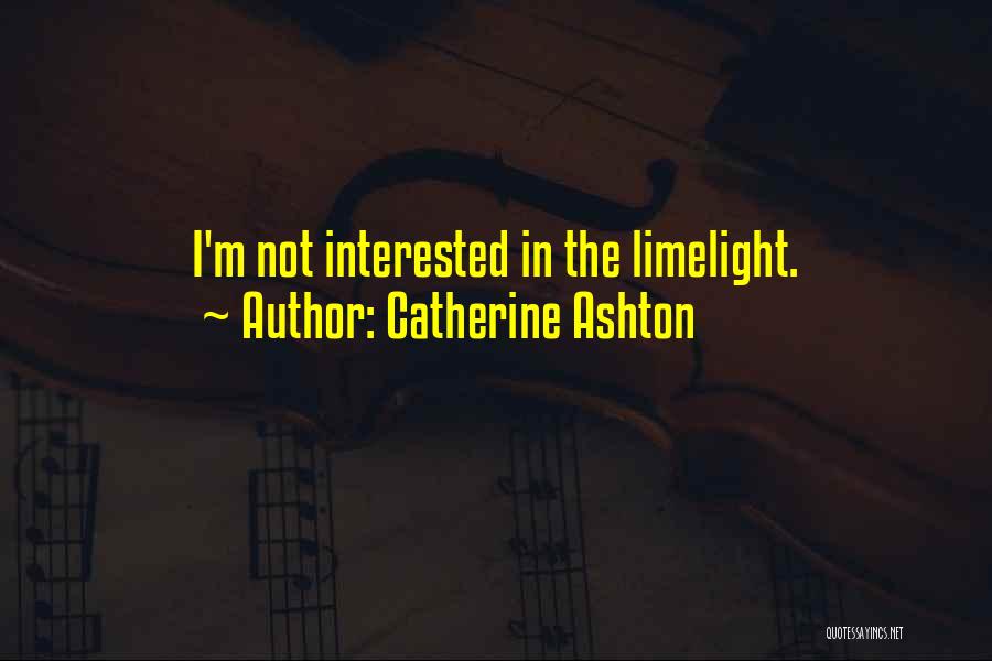 Catherine Ashton Quotes: I'm Not Interested In The Limelight.