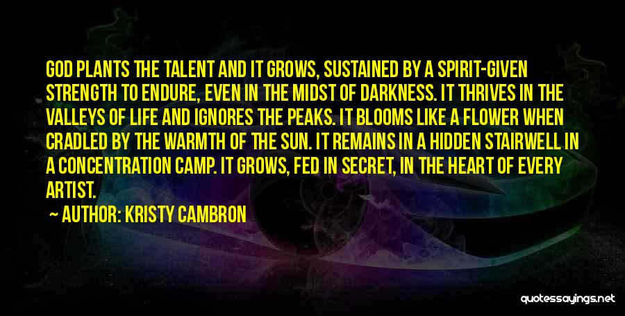 Kristy Cambron Quotes: God Plants The Talent And It Grows, Sustained By A Spirit-given Strength To Endure, Even In The Midst Of Darkness.