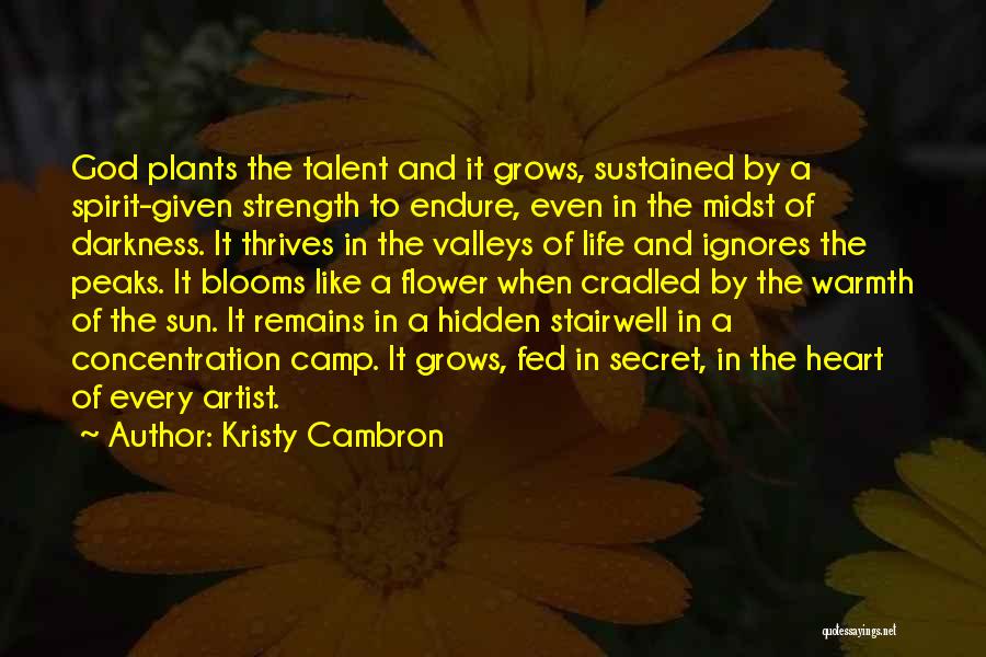 Kristy Cambron Quotes: God Plants The Talent And It Grows, Sustained By A Spirit-given Strength To Endure, Even In The Midst Of Darkness.