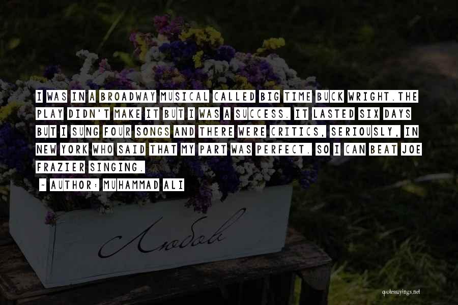 Muhammad Ali Quotes: I Was In A Broadway Musical Called Big Time Buck Wright.the Play Didn't Make It But I Was A Success.
