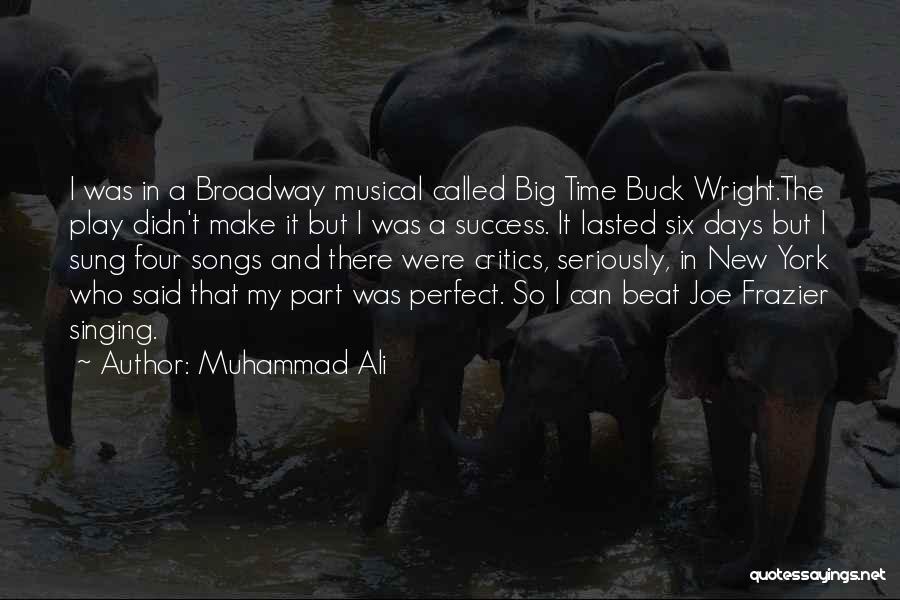 Muhammad Ali Quotes: I Was In A Broadway Musical Called Big Time Buck Wright.the Play Didn't Make It But I Was A Success.