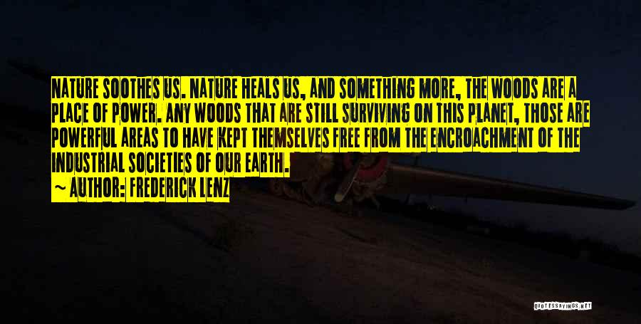 Frederick Lenz Quotes: Nature Soothes Us. Nature Heals Us, And Something More, The Woods Are A Place Of Power. Any Woods That Are