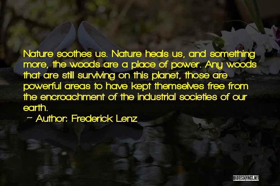 Frederick Lenz Quotes: Nature Soothes Us. Nature Heals Us, And Something More, The Woods Are A Place Of Power. Any Woods That Are