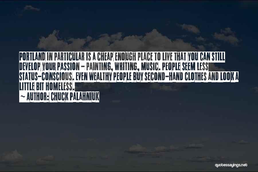 Chuck Palahniuk Quotes: Portland In Particular Is A Cheap Enough Place To Live That You Can Still Develop Your Passion - Painting, Writing,