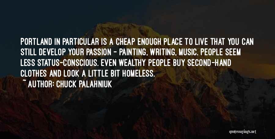 Chuck Palahniuk Quotes: Portland In Particular Is A Cheap Enough Place To Live That You Can Still Develop Your Passion - Painting, Writing,