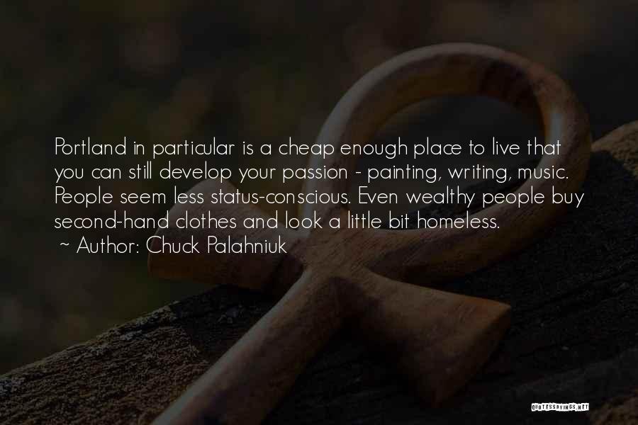 Chuck Palahniuk Quotes: Portland In Particular Is A Cheap Enough Place To Live That You Can Still Develop Your Passion - Painting, Writing,