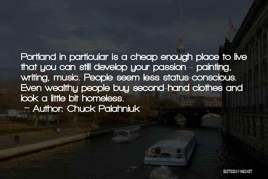 Chuck Palahniuk Quotes: Portland In Particular Is A Cheap Enough Place To Live That You Can Still Develop Your Passion - Painting, Writing,