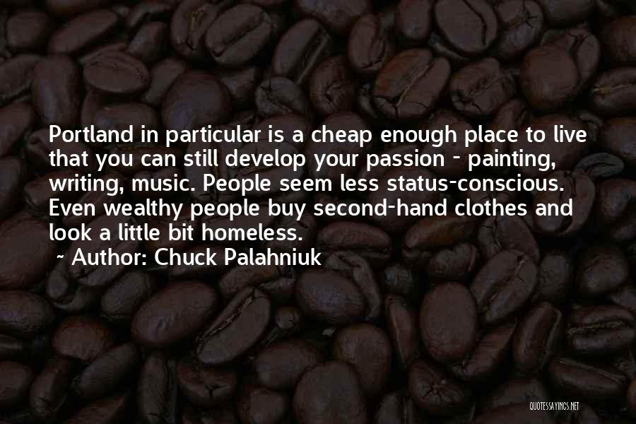 Chuck Palahniuk Quotes: Portland In Particular Is A Cheap Enough Place To Live That You Can Still Develop Your Passion - Painting, Writing,