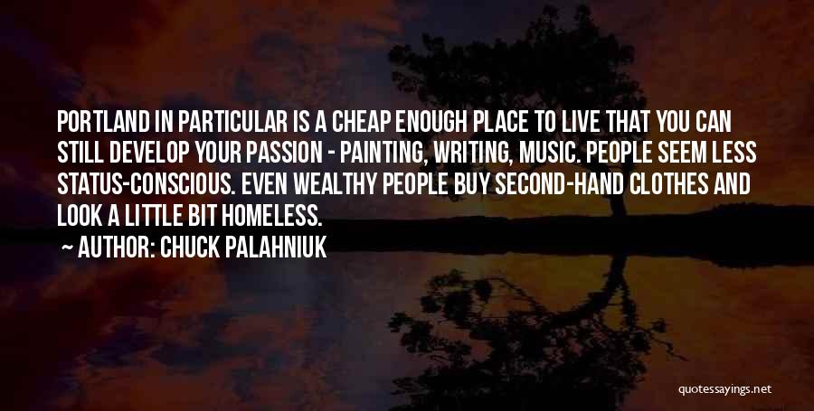 Chuck Palahniuk Quotes: Portland In Particular Is A Cheap Enough Place To Live That You Can Still Develop Your Passion - Painting, Writing,