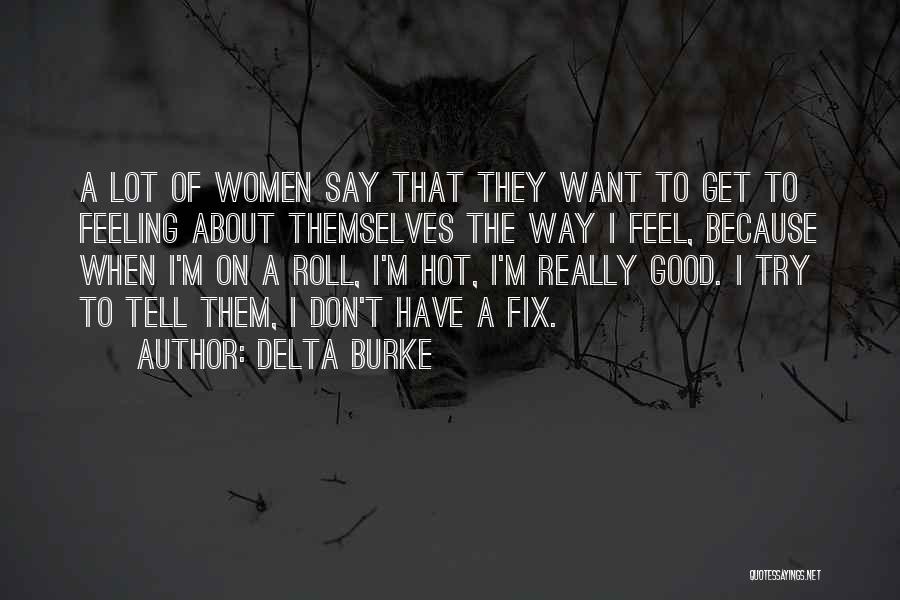 Delta Burke Quotes: A Lot Of Women Say That They Want To Get To Feeling About Themselves The Way I Feel, Because When