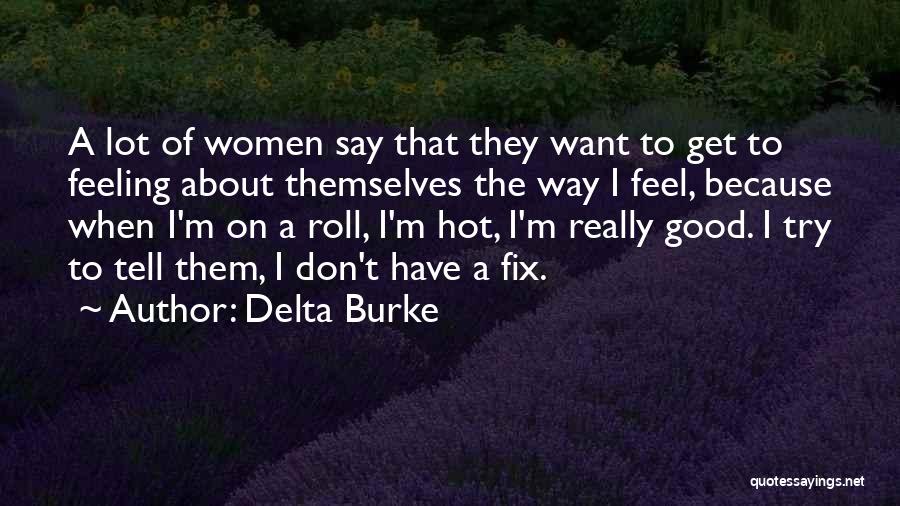 Delta Burke Quotes: A Lot Of Women Say That They Want To Get To Feeling About Themselves The Way I Feel, Because When