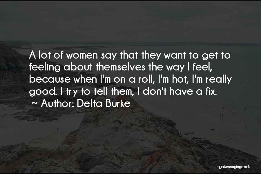 Delta Burke Quotes: A Lot Of Women Say That They Want To Get To Feeling About Themselves The Way I Feel, Because When