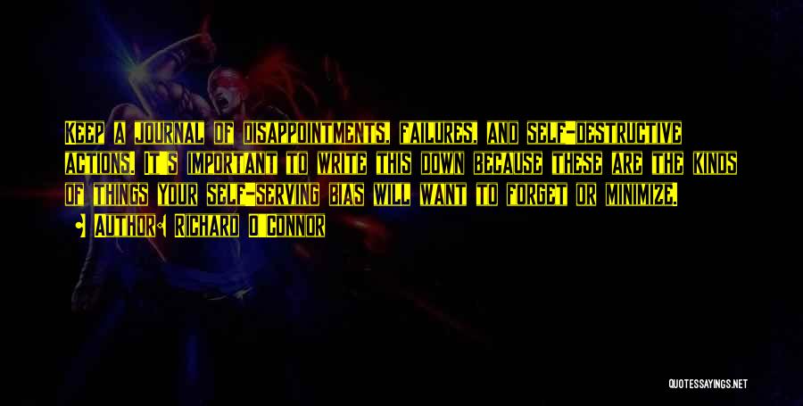 Richard O'Connor Quotes: Keep A Journal Of Disappointments, Failures, And Self-destructive Actions. It's Important To Write This Down Because These Are The Kinds