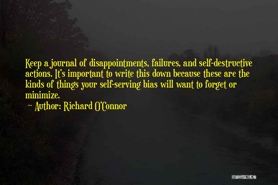 Richard O'Connor Quotes: Keep A Journal Of Disappointments, Failures, And Self-destructive Actions. It's Important To Write This Down Because These Are The Kinds