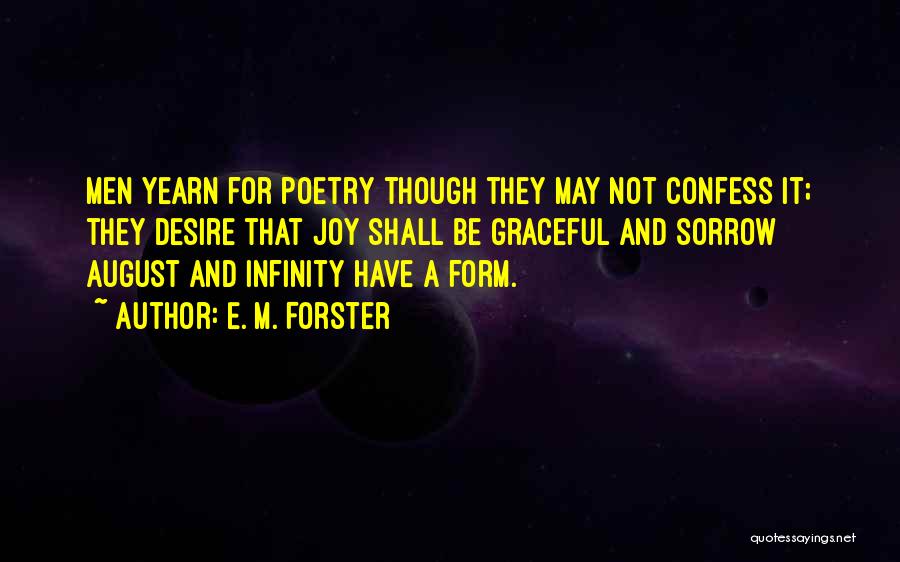 E. M. Forster Quotes: Men Yearn For Poetry Though They May Not Confess It; They Desire That Joy Shall Be Graceful And Sorrow August