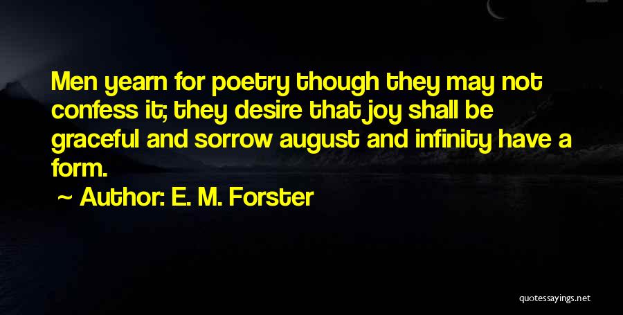 E. M. Forster Quotes: Men Yearn For Poetry Though They May Not Confess It; They Desire That Joy Shall Be Graceful And Sorrow August