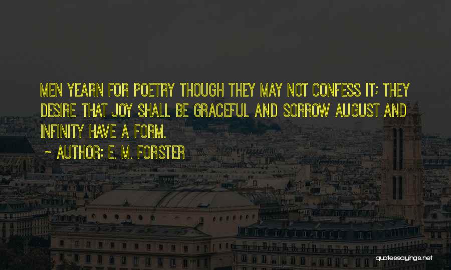E. M. Forster Quotes: Men Yearn For Poetry Though They May Not Confess It; They Desire That Joy Shall Be Graceful And Sorrow August