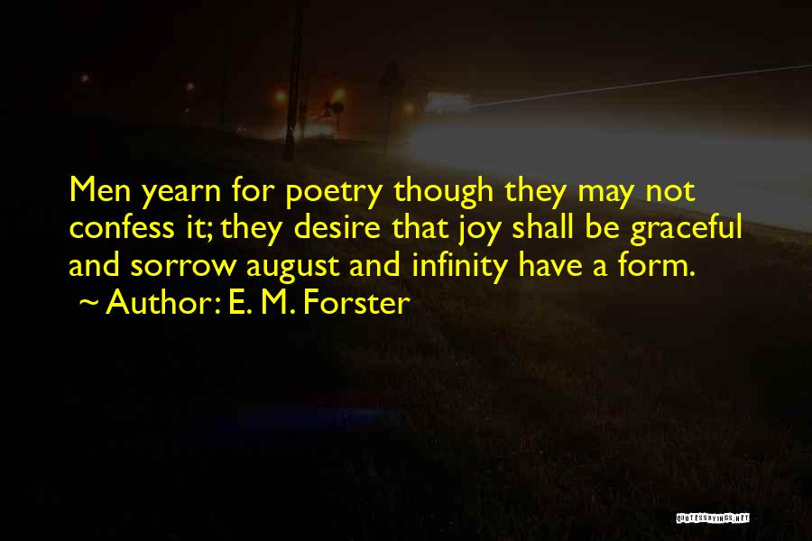 E. M. Forster Quotes: Men Yearn For Poetry Though They May Not Confess It; They Desire That Joy Shall Be Graceful And Sorrow August