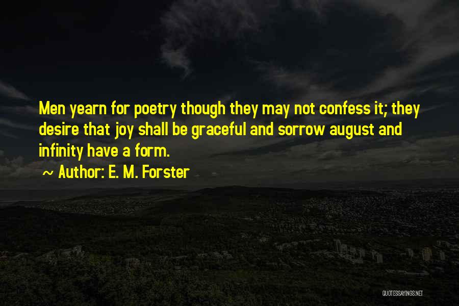 E. M. Forster Quotes: Men Yearn For Poetry Though They May Not Confess It; They Desire That Joy Shall Be Graceful And Sorrow August