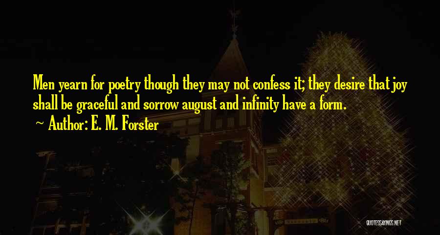 E. M. Forster Quotes: Men Yearn For Poetry Though They May Not Confess It; They Desire That Joy Shall Be Graceful And Sorrow August