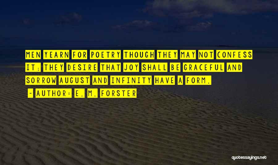 E. M. Forster Quotes: Men Yearn For Poetry Though They May Not Confess It; They Desire That Joy Shall Be Graceful And Sorrow August