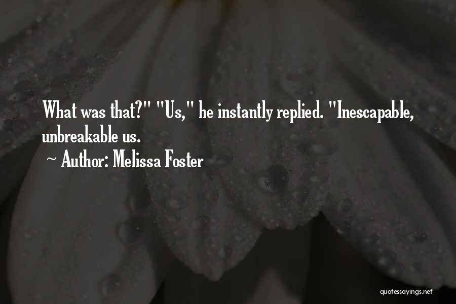 Melissa Foster Quotes: What Was That? Us, He Instantly Replied. Inescapable, Unbreakable Us.