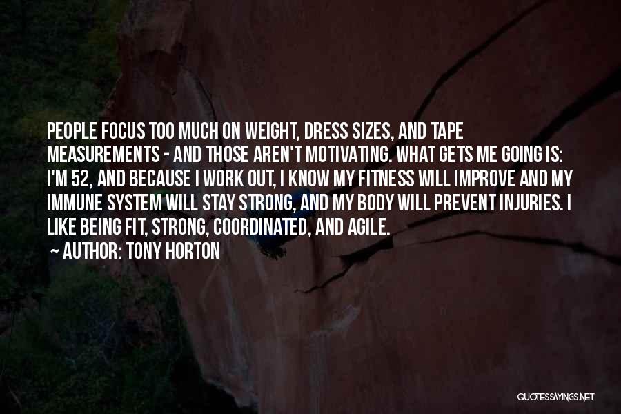Tony Horton Quotes: People Focus Too Much On Weight, Dress Sizes, And Tape Measurements - And Those Aren't Motivating. What Gets Me Going