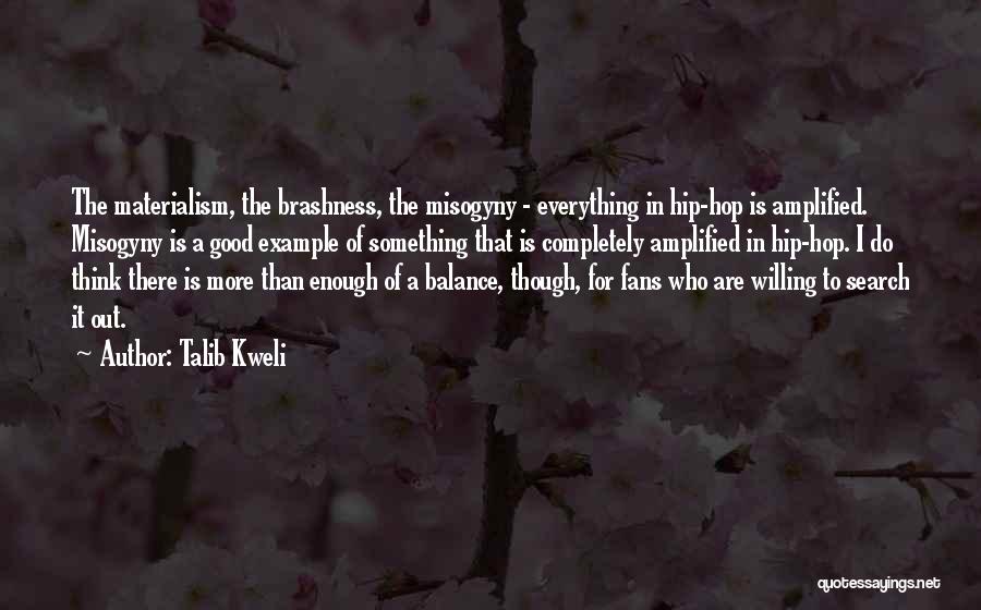 Talib Kweli Quotes: The Materialism, The Brashness, The Misogyny - Everything In Hip-hop Is Amplified. Misogyny Is A Good Example Of Something That
