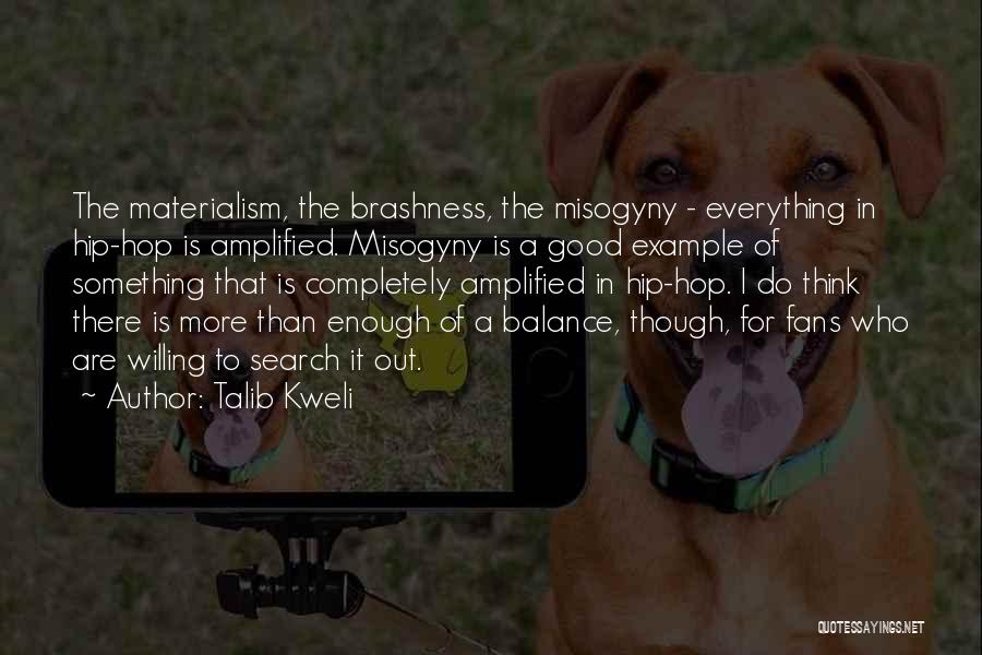 Talib Kweli Quotes: The Materialism, The Brashness, The Misogyny - Everything In Hip-hop Is Amplified. Misogyny Is A Good Example Of Something That