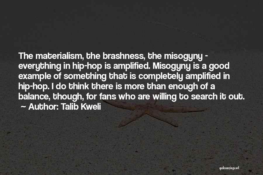 Talib Kweli Quotes: The Materialism, The Brashness, The Misogyny - Everything In Hip-hop Is Amplified. Misogyny Is A Good Example Of Something That