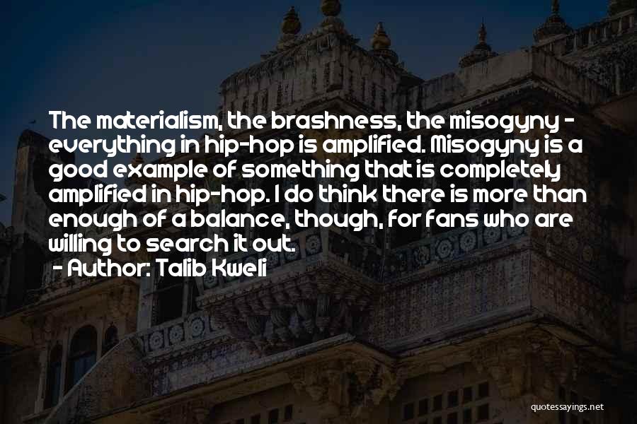 Talib Kweli Quotes: The Materialism, The Brashness, The Misogyny - Everything In Hip-hop Is Amplified. Misogyny Is A Good Example Of Something That