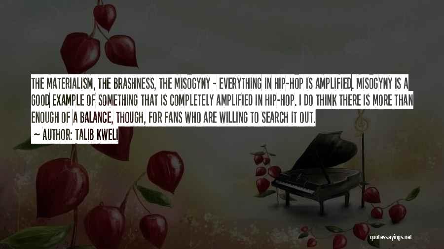 Talib Kweli Quotes: The Materialism, The Brashness, The Misogyny - Everything In Hip-hop Is Amplified. Misogyny Is A Good Example Of Something That